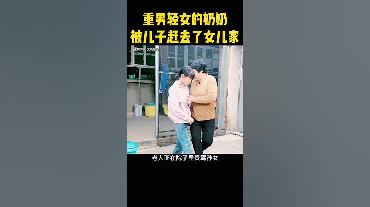 奶奶重男轻女，儿子看不下去，把老母亲撵去了女儿家！ #大熱門 #感人壹幕