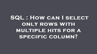 SQL : How can I select only rows with multiple hits for a specific column?