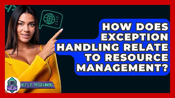 How Does Exception Handling Relate To Resource Management? - Next LVL Programming