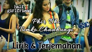 Phir Bhi Tumko Chaahungi Lirik Dan Terjemahan | Half Girlfriend | Soundtrack Film Bollywood