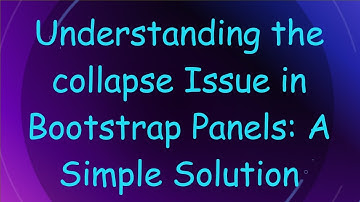 Understanding the collapse Issue in Bootstrap Panels: A Simple Solution