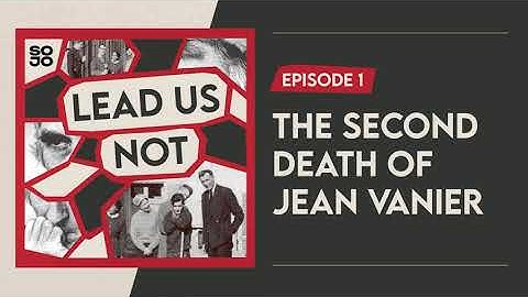 Lead Us Not: Episode 1 — The Second Death of Jean Vanier