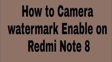 How to Camera watermark enable on redmi note 8