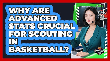 Why Are Advanced Stats Crucial For Scouting In Basketball? - Basketball Stats Central