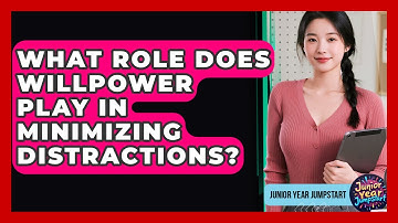 What Role Does Willpower Play In Minimizing Distractions? - Junior Year Jumpstart