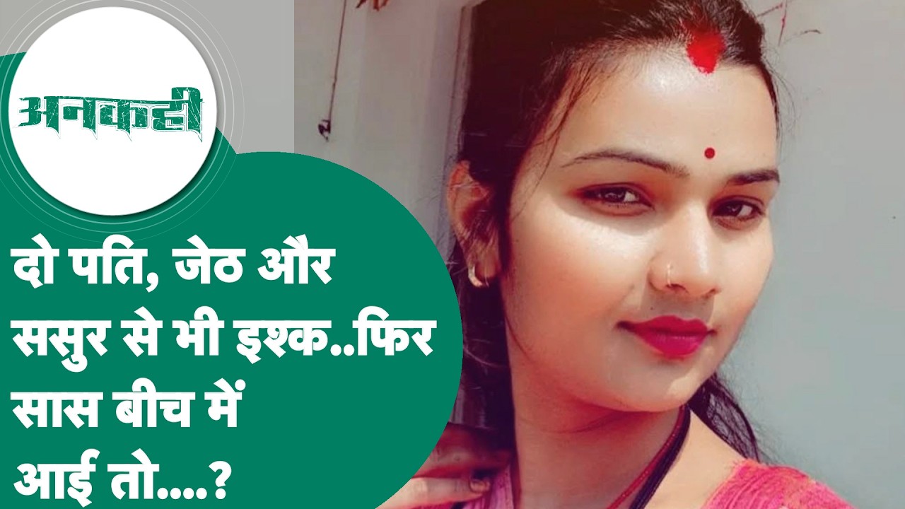 #अनकही: MP की पूजा जाटव ने UP में मचाया तहलका, दो पति, जेठ, ससुर से हुआ इश्क फिर सास बीच में आई तो.?