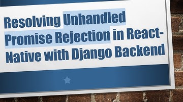 Resolving Unhandled Promise Rejection in React-Native with Django Backend