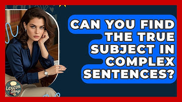 Can You Find The True Subject In Complex Sentences? - Lexicon Lounge