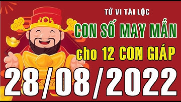 CON SỐ MAY MẮN HÀNG NGÀY (28-08-2022) CỦA 12 CON GIÁP: Số Tài lộc, Giàu có & Thịnh Vượng,