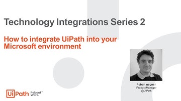 Better Together: How to integrate UiPath into your Microsoft environment