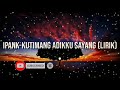 IPANK-KUTIMANG ADIKKU SAYANG (LIRIK)