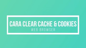 Cara Clear Cache dan Cookies pada Web Browser