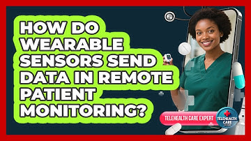 How Do Wearable Sensors Send Data In Remote Patient Monitoring? - Telehealth Care Expert