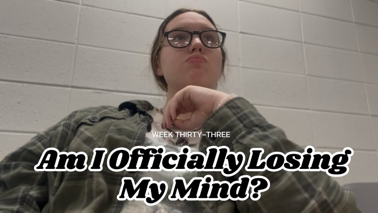 Am I Officially Losing My Mind? | WEEK THIRTY-THREE - YouTube