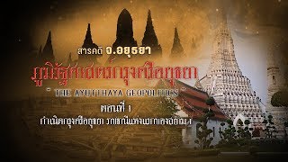 ภูมิรัฐศาสตร์กรุงศรีอยุธยา ตอนที่ 1 กำเนิดกรุงศรีอยุธยา ราชธานีแห่งแรกของสยาม (1/4)