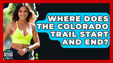 Where Does The Colorado Trail Start And End? - Running Beyond Limits