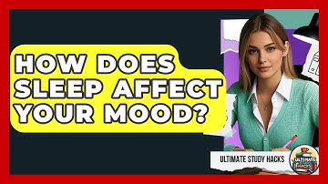 How Does Sleep Affect Your Mood? - Ultimate Study Hacks