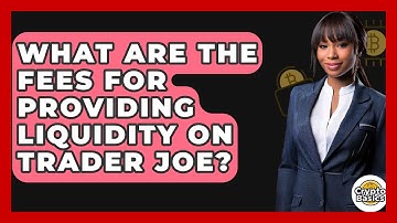 What Are The Fees For Providing Liquidity On Trader Joe? - CryptoBasics360.com