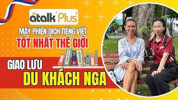 Dùng Máy Phiên Dịch Cầm Tay Atalk Plus+ Phiên Dịch Tiếng Nga Khi Giao Tiếp Với Khách Du Lịch