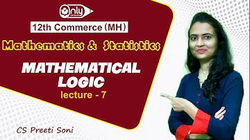 12th Com(MH) | MATHEMATICAL LOGIC - Lectue 7 |  CS PREETI SONI