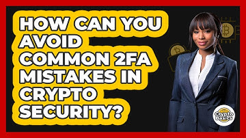 How Can You Avoid Common 2FA Mistakes In Crypto Security? - CryptoBasics360.com