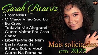 Sarah Beatriz - Só As Melhores Músicas Gospel Mais Tocadas 2022 | Promessas, O Maior Vilão Sou Eu,..