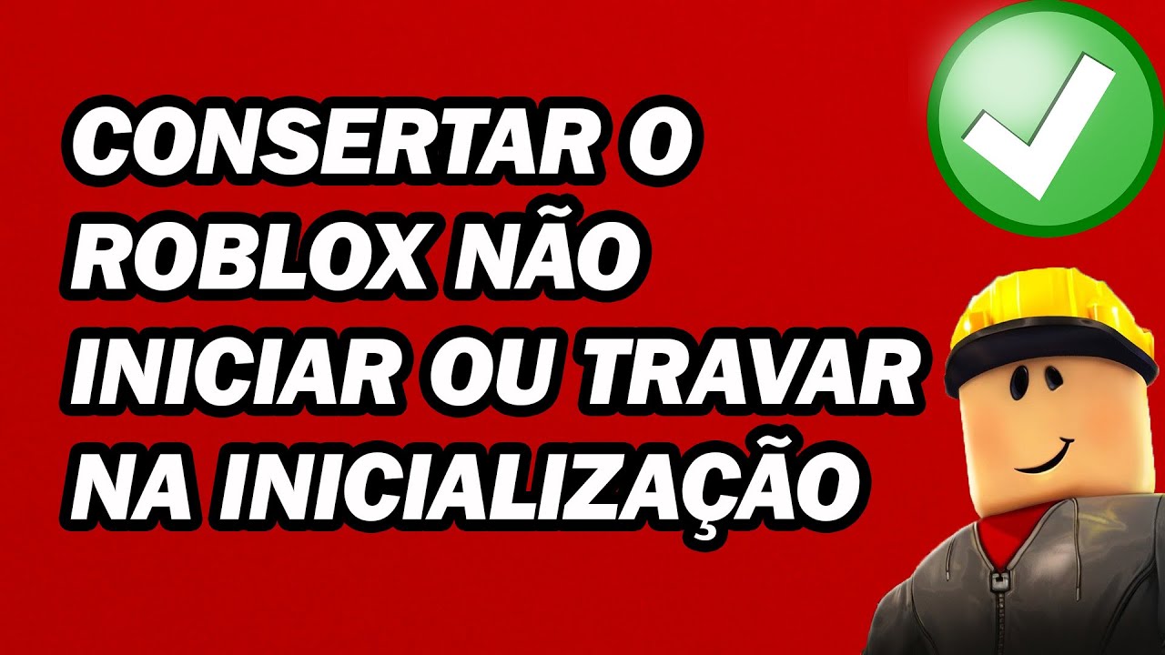 Consertar O Roblox Não Iniciar Ou Travar Na Inicialização