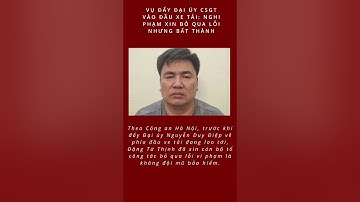 Vụ đẩy Đại úy CSGT vào đầu xe tải: Nghi phạm xin bỏ qua lỗi nhưng bất thành