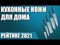 ТОП—7. 🔪Лучшие кухонные ножи для дома 2021 года. Итоговый рейтинг!