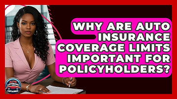 Why Are Auto Insurance Coverage Limits Important For Policyholders? - Auto Coverage Explained