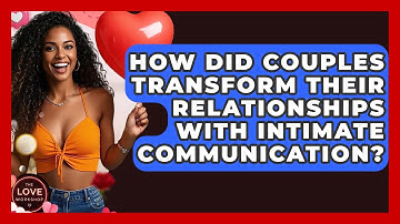 How Did Couples Transform Their Relationships With Intimate Communication? - The Love Workshop