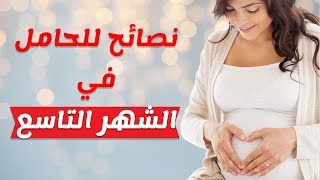 نصائح هامة للحامل في الشهر التاسع لتسهيل الولادة