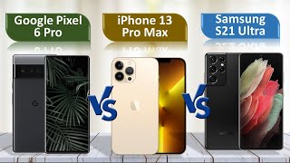 Google Pixel 6 Pro vs iphone 13 pro max vs samsung s21 ultra