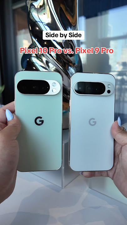 Google’s Pixel 10 Pro vs. Pixel 9 Pro