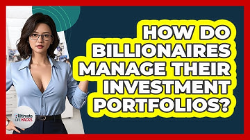 How Do Billionaires Manage Their Investment Portfolios? - Ultimate Life Hacks