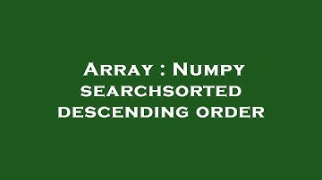 Array : Numpy searchsorted descending order