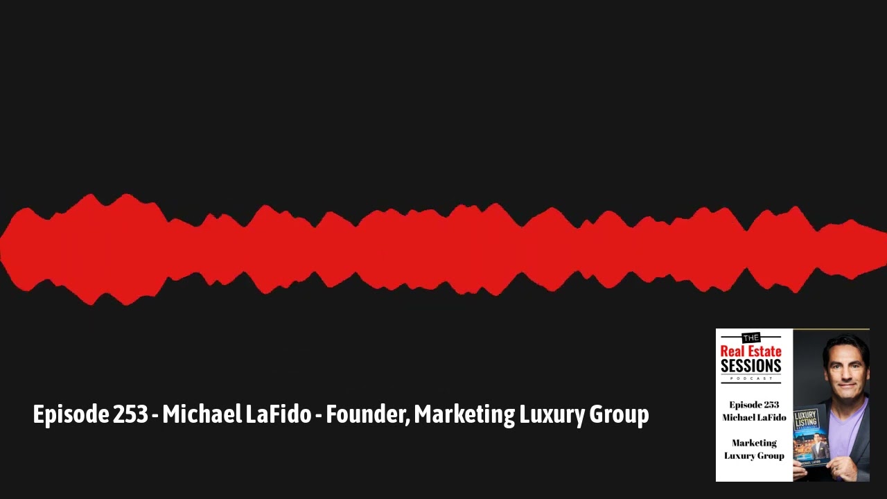 The Real Estate Sessions - Episode 253 - Michael LaFido - Founder, Marketing Luxury Group