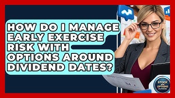 How Do I Manage Early Exercise Risk With Options Around Dividend Dates? - Stock and Options Playbook
