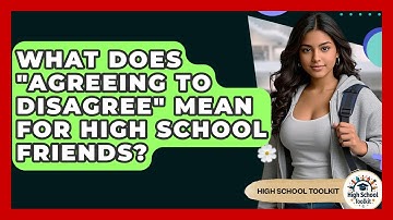 What Does "agreeing To Disagree" Mean For High School Friends? - High School Toolkit