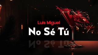 luis miguel - NO SÉ TÚ (letra)
