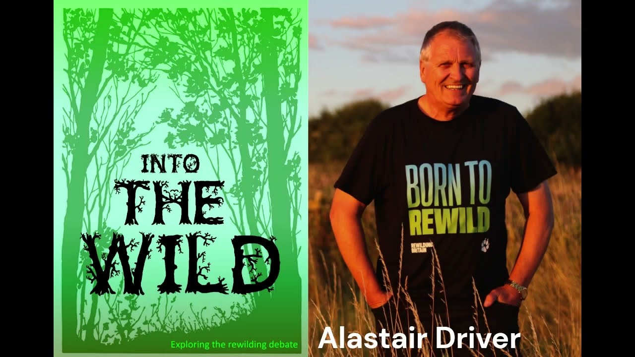 Into the Wild. Prof. Alastair Driver: Rewilding Britain – busting the myths and making it happen.
