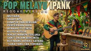 LAGU POP MELAYU IPANK VERSI REGGAE 🌴 Musik Reggae Santai Untuk Menenangkan Pikiran & Hati Vol #9