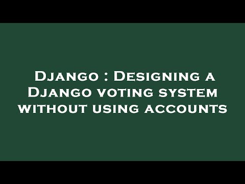 Django : Designing a Django voting system without using accounts