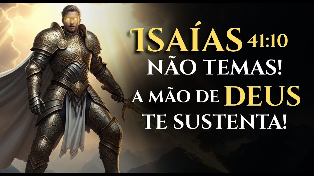 ISAÍAS 41:10 – NÃO TEMAS, DEUS TE SUSTENTA COM A DESTRA DA SUA JUSTIÇA