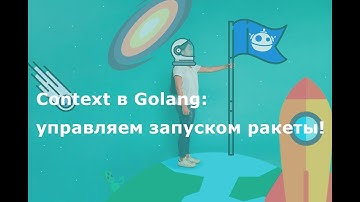 Context в Golang: управляем запуском ракеты!