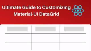 The Ultimate Guide to Customizing the Material-UI DataGrid