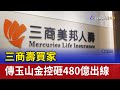 玉山金控出價480億，成三商美邦人壽最大買家 💰