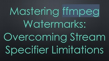 Mastering ffmpeg Watermarks: Overcoming Stream Specifier Limitations