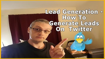 Lead Generation - How To Generate Leads On Twitter