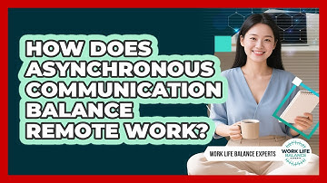 How Does Asynchronous Communication Balance Remote Work? - Work Life Balance Experts